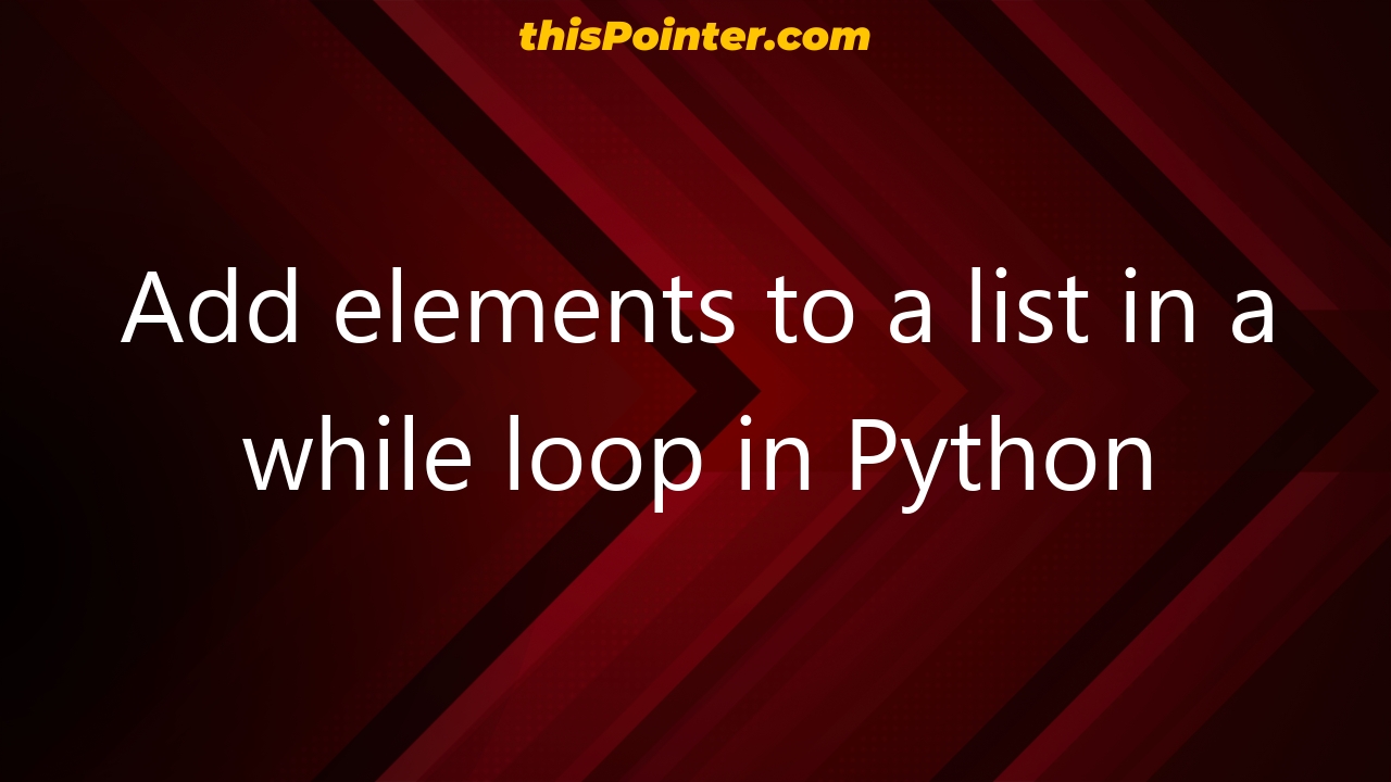 add-elements-to-a-list-in-a-while-loop-in-python-thispointer