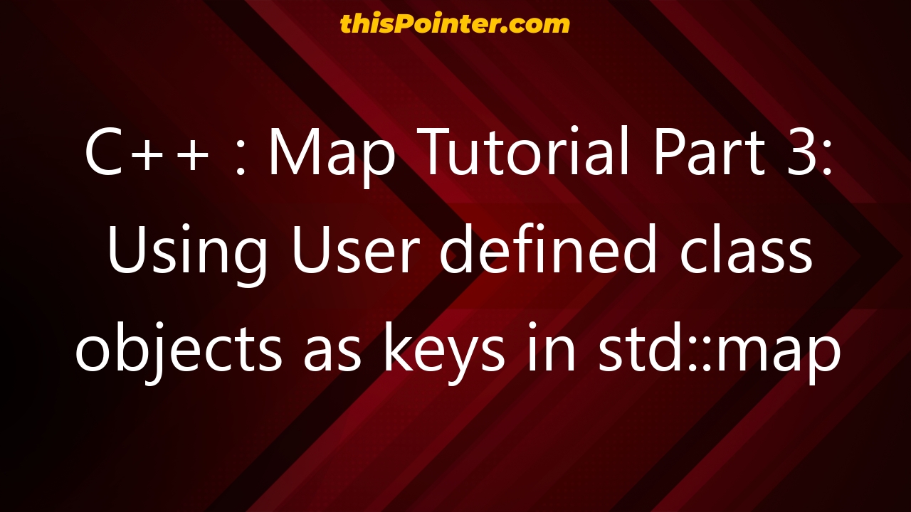 C++ : Map Tutorial Part 3: Using User defined class objects as keys in std::map - thisPointer