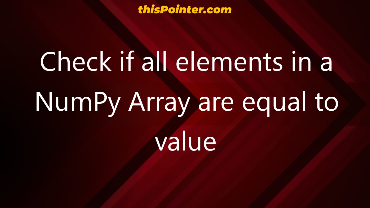 check-if-all-elements-in-a-numpy-array-are-equal-to-value-thispointer