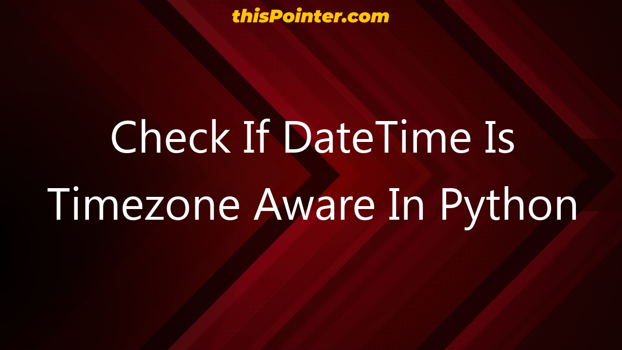 check-if-datetime-is-timezone-aware-in-python-thispointer