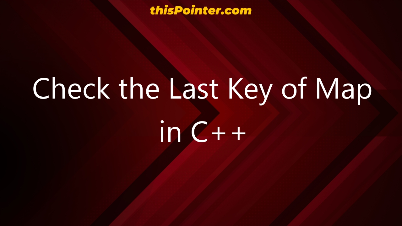 Check the Last Key of Map in C++ - thisPointer