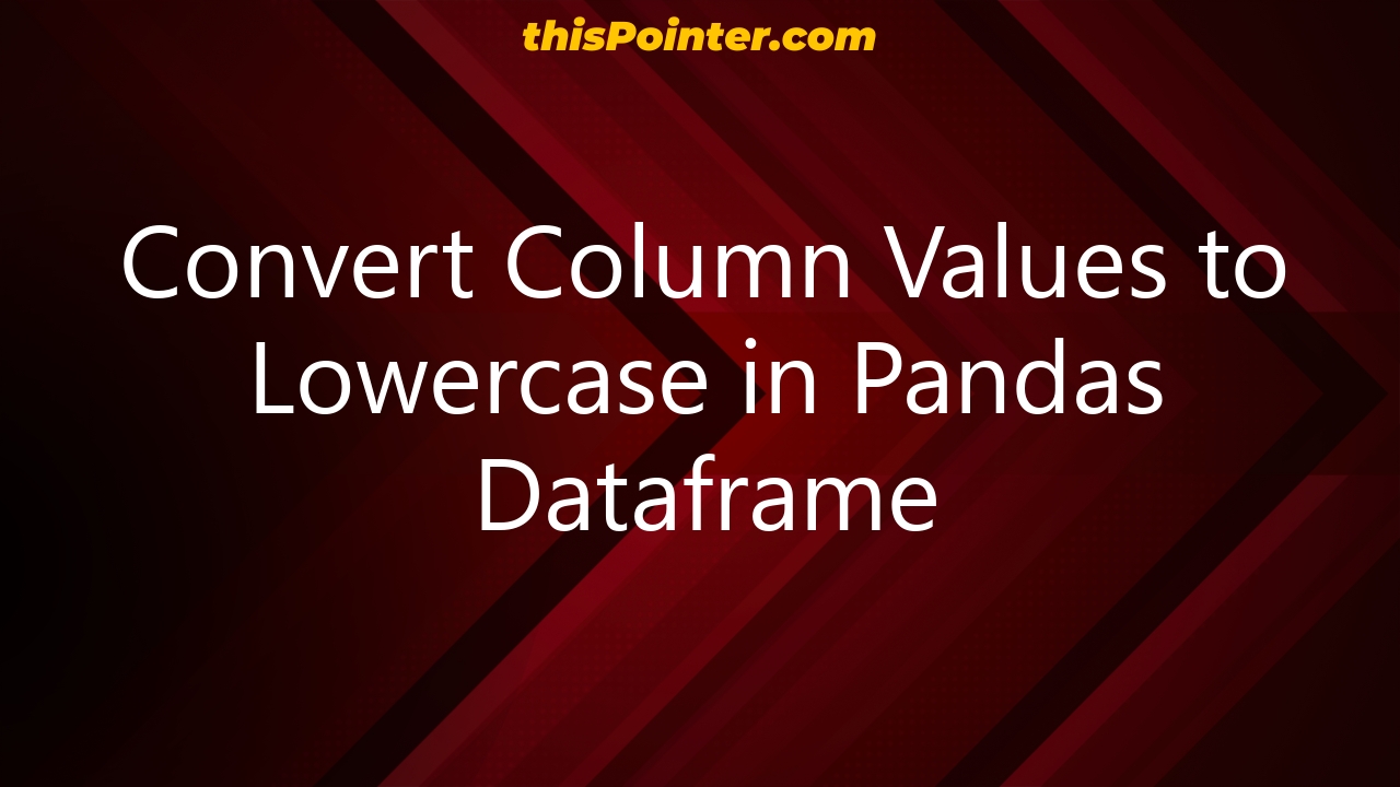 Convert Column Values To Lowercase In Pandas Dataframe ThisPointer