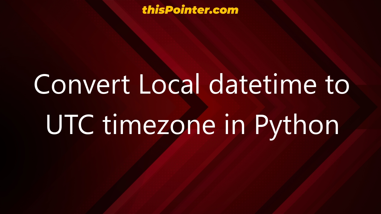 convert-local-datetime-to-utc-timezone-in-python-thispointer