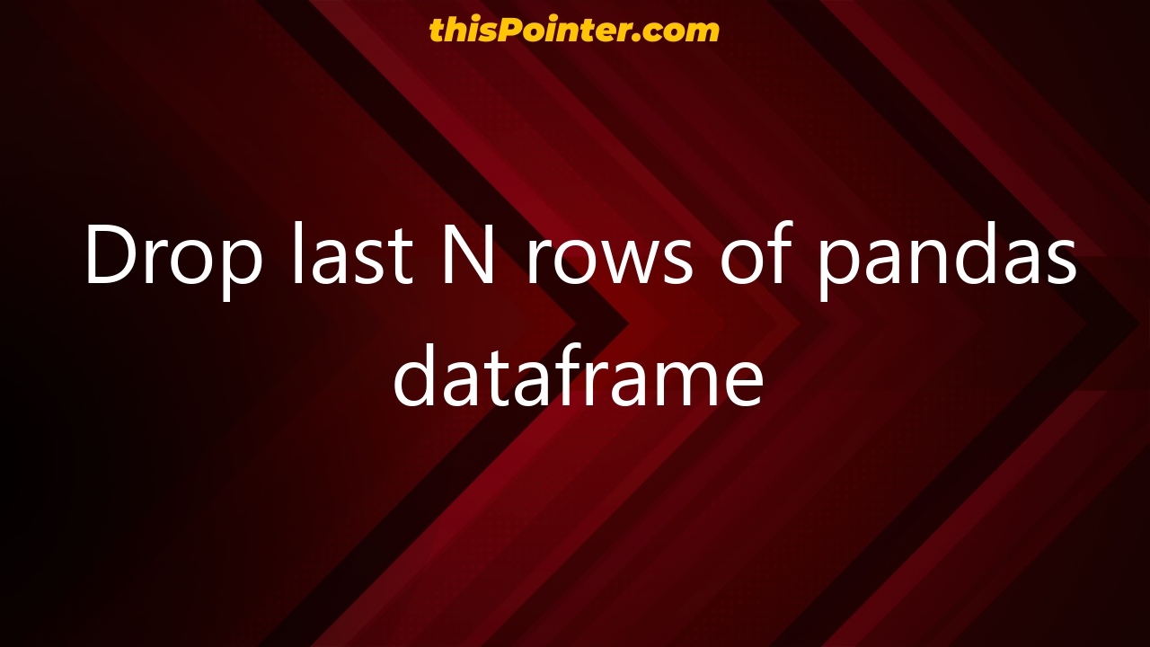 drop-last-n-rows-of-pandas-dataframe-thispointer