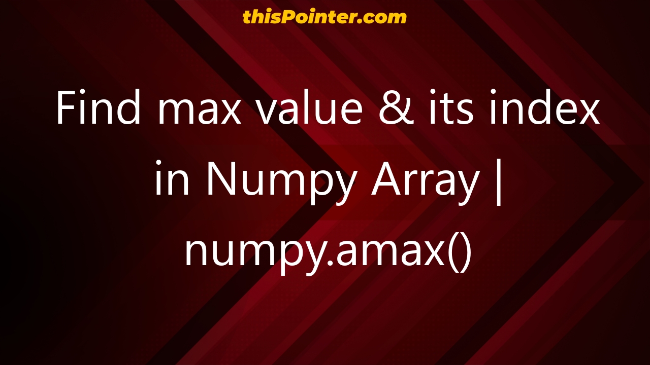 find-max-value-its-index-in-numpy-array-numpy-amax-thispointer