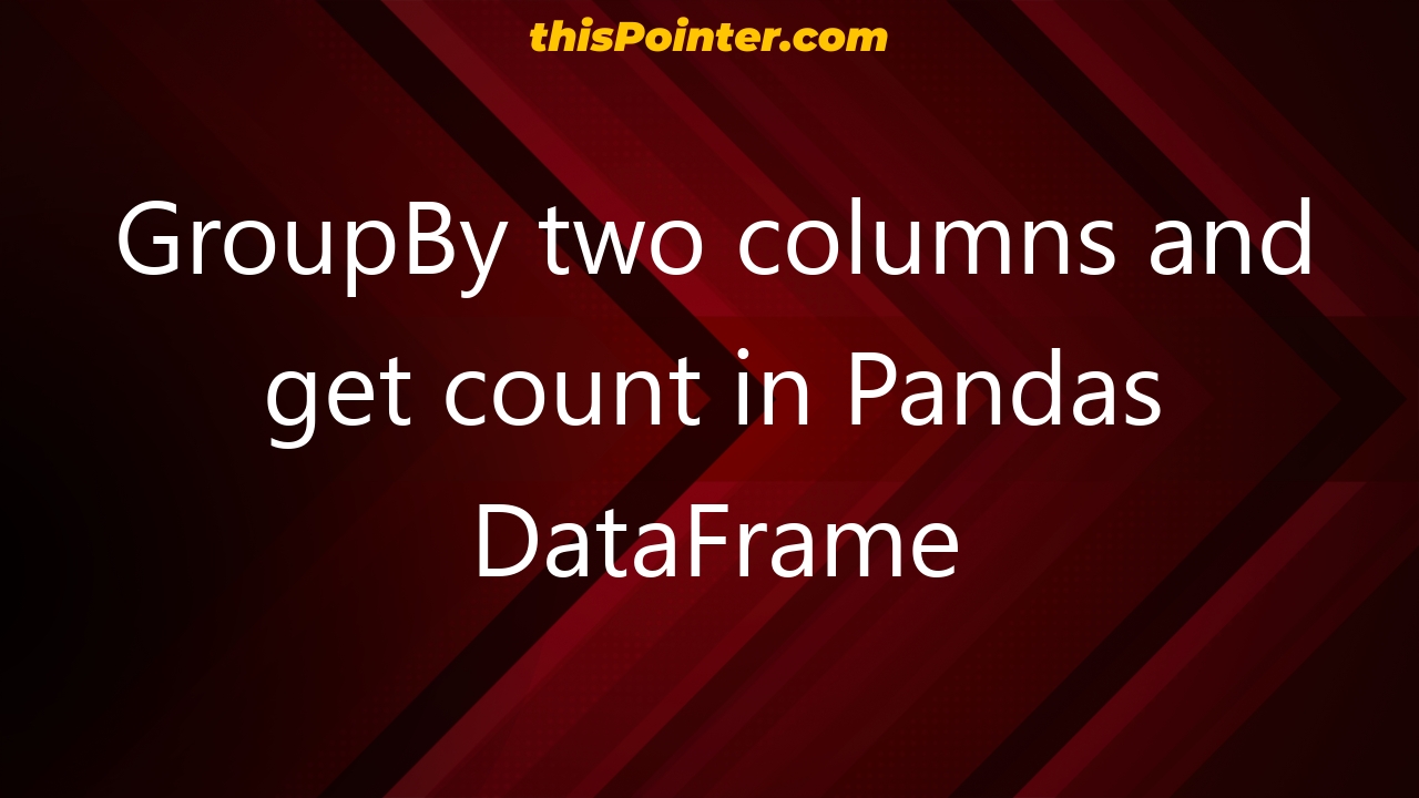 groupby-two-columns-and-get-count-in-pandas-dataframe-thispointer