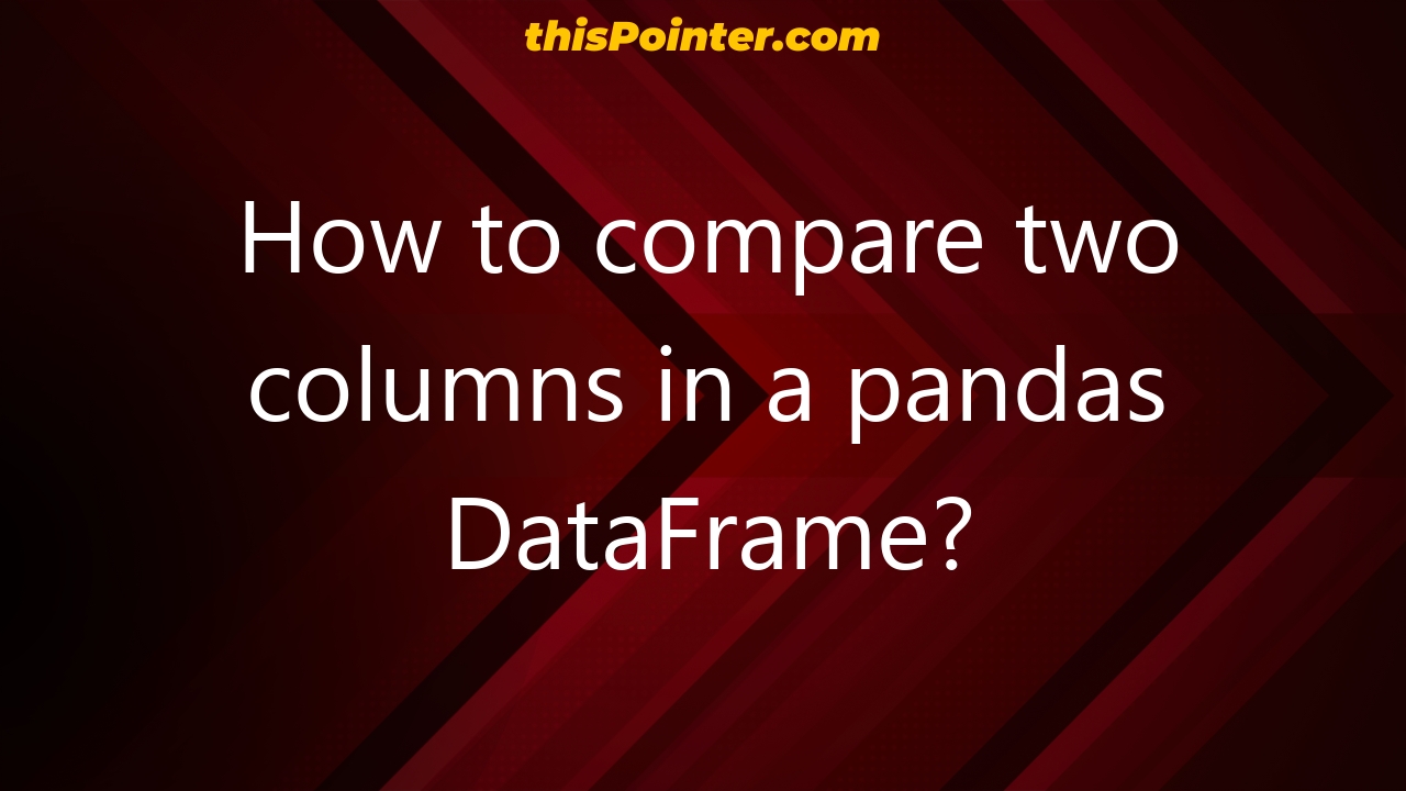 how-to-compare-two-columns-in-a-pandas-dataframe-thispointer