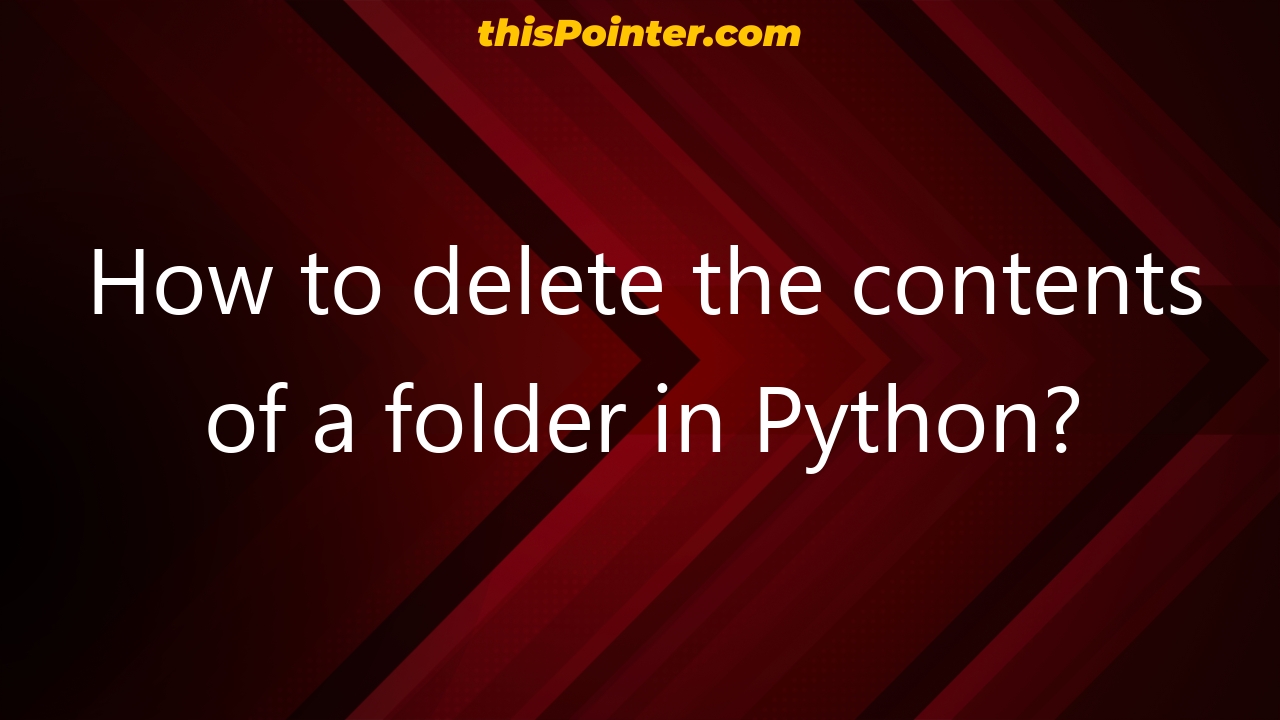 How to delete the contents of a folder in Python? thisPointer