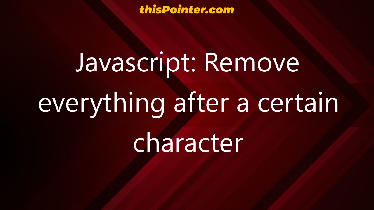 Javascript Remove everything after a certain character thisPointer