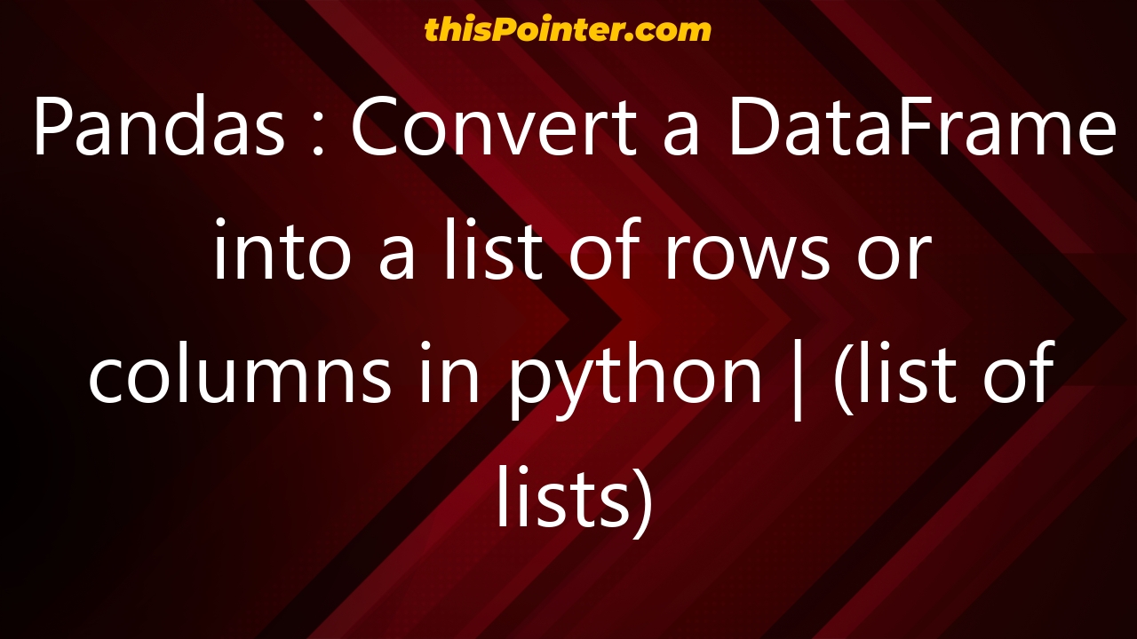 Pandas Convert A DataFrame Into A List Of Rows Or Columns In Python List Of Lists