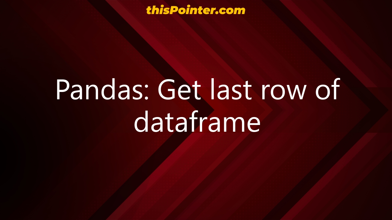 Pandas Get last row of dataframe thisPointer