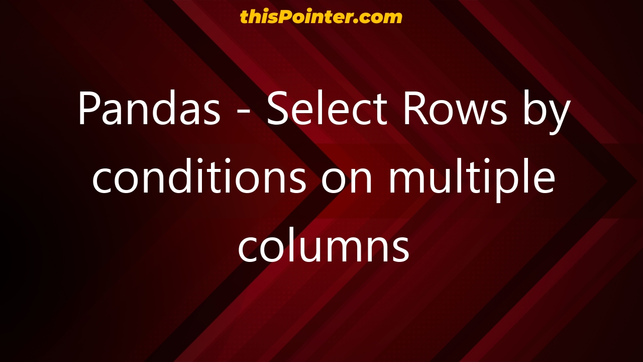 pandas-select-rows-by-conditions-on-multiple-columns-thispointer