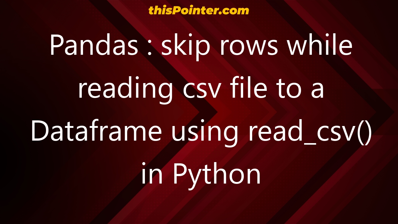 Pandas Skip Rows While Reading Csv File To A Dataframe Using Readcsv In Python Thispointer 8096