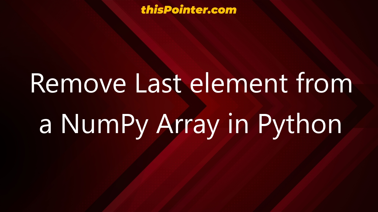 Remove Last Element From A NumPy Array In Python ThisPointer