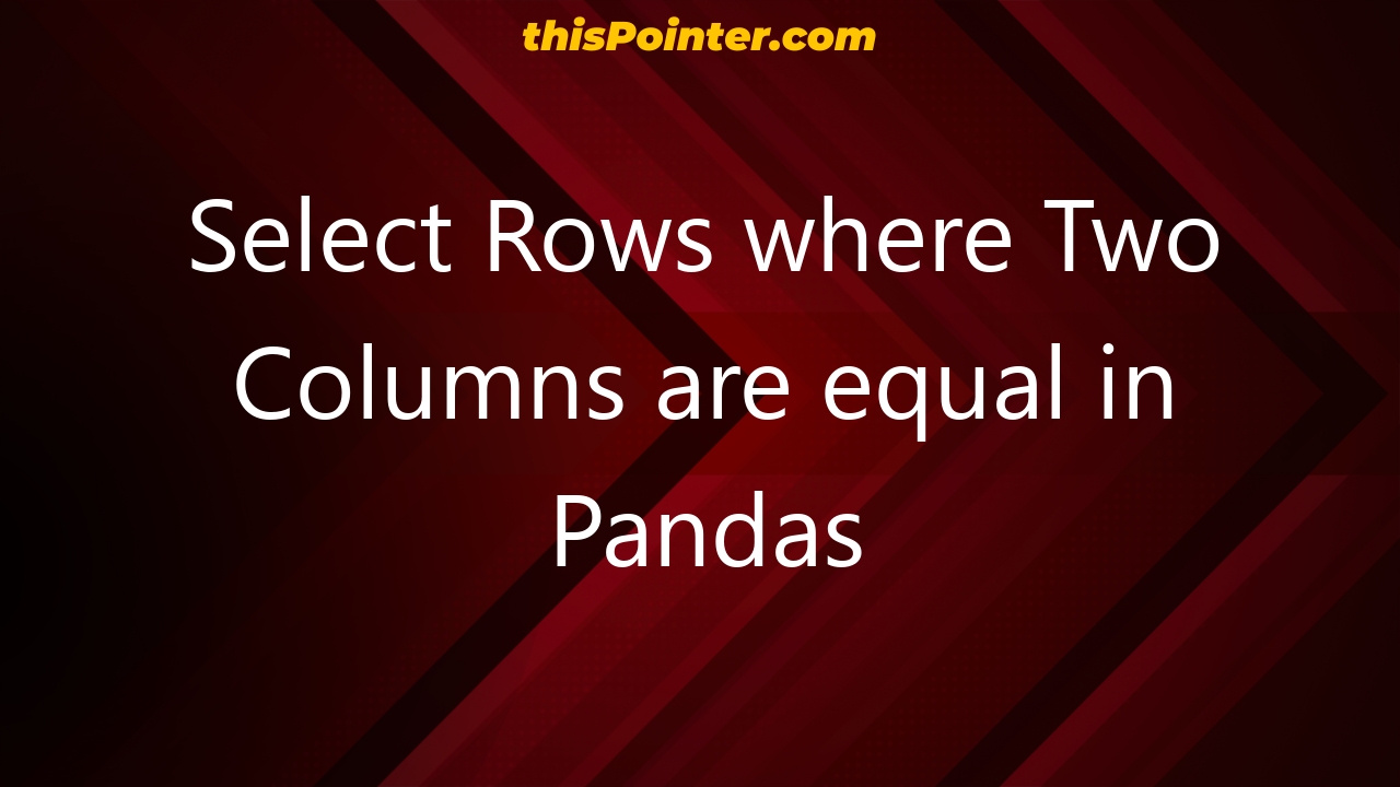 select-rows-where-two-columns-are-equal-in-pandas-thispointer