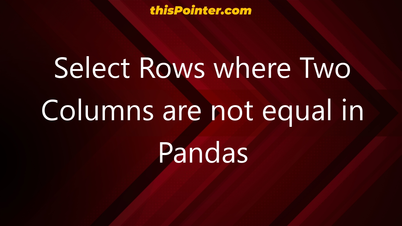 select-rows-where-two-columns-are-not-equal-in-pandas-thispointer